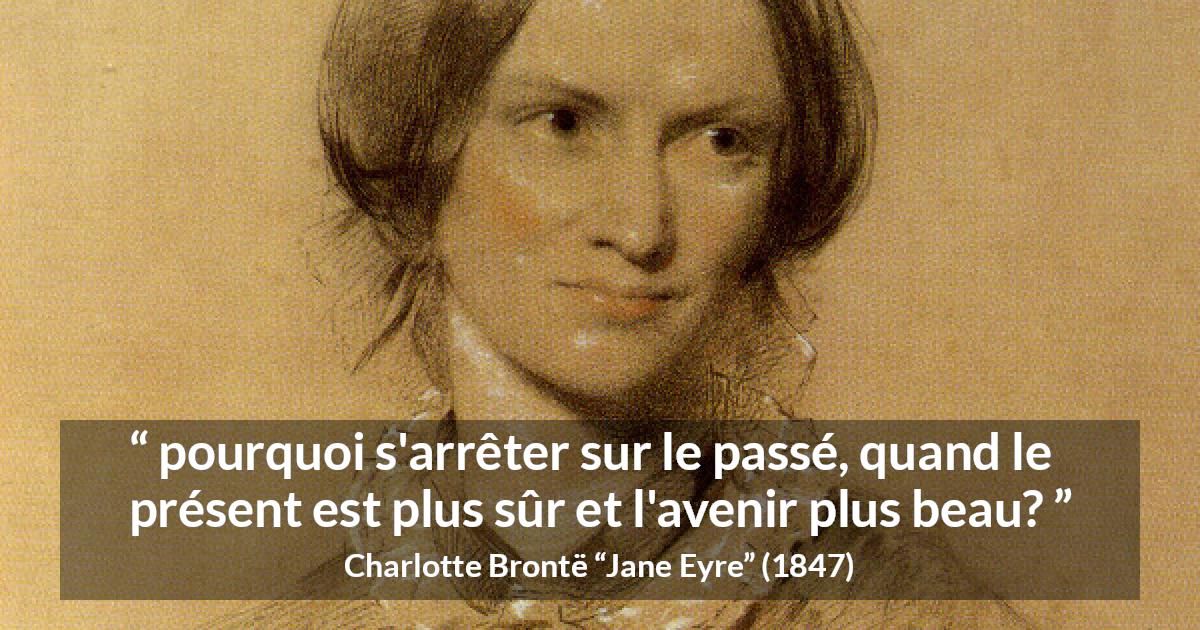Citation de Charlotte Brontë sur l'avenir tirée de Jane Eyre - pourquoi s'arrêter sur le passé, quand le présent est plus sûr et l'avenir plus beau?