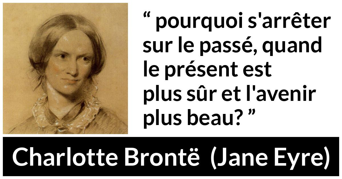 Citation de Charlotte Brontë sur l'avenir tirée de Jane Eyre - pourquoi s'arrêter sur le passé, quand le présent est plus sûr et l'avenir plus beau?