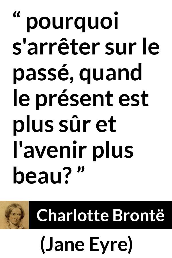 Citation de Charlotte Brontë sur l'avenir tirée de Jane Eyre - pourquoi s'arrêter sur le passé, quand le présent est plus sûr et l'avenir plus beau?
