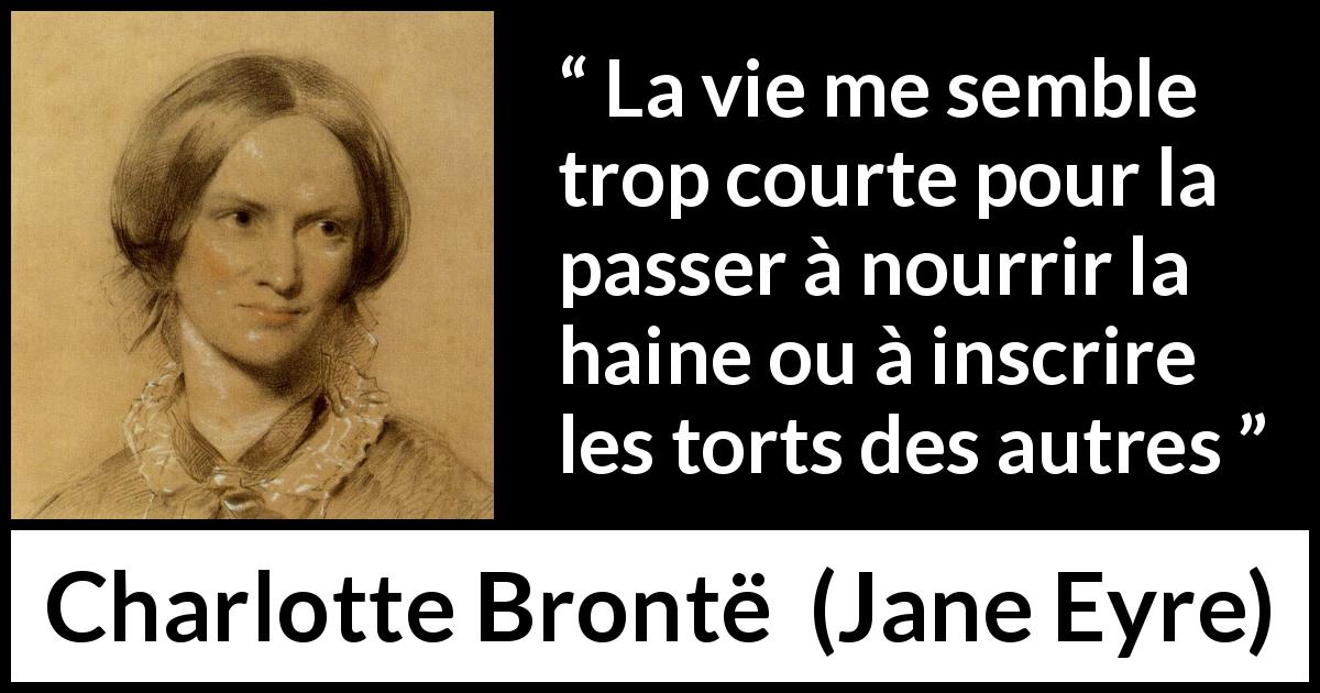 Citation de Charlotte Brontë sur l'haine tirée de Jane Eyre - La vie me semble trop courte pour la passer à nourrir la haine ou à inscrire les torts des autres