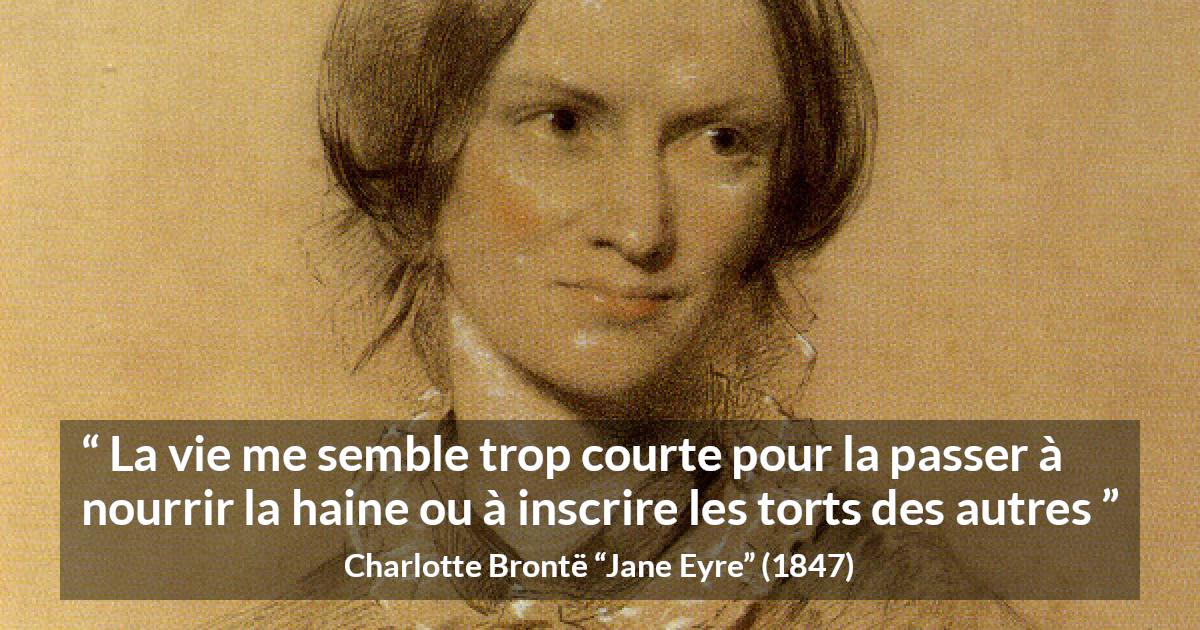 Citation de Charlotte Brontë sur l'haine tirée de Jane Eyre - La vie me semble trop courte pour la passer à nourrir la haine ou à inscrire les torts des autres