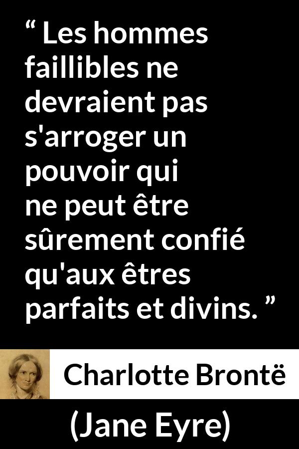 Citation de Charlotte Brontë sur l'humanité tirée de Jane Eyre - Les hommes faillibles ne devraient pas s'arroger un pouvoir qui ne peut être sûrement confié qu'aux êtres parfaits et divins.