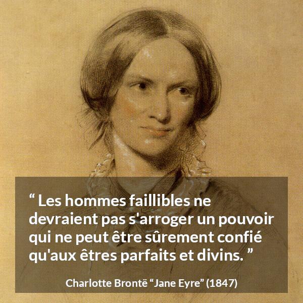 Citation de Charlotte Brontë sur l'humanité tirée de Jane Eyre - Les hommes faillibles ne devraient pas s'arroger un pouvoir qui ne peut être sûrement confié qu'aux êtres parfaits et divins.