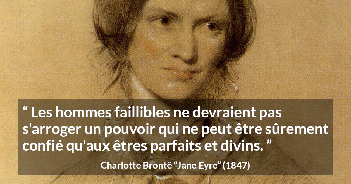 Citation de Charlotte Brontë sur l'humanité tirée de Jane Eyre - Les hommes faillibles ne devraient pas s'arroger un pouvoir qui ne peut être sûrement confié qu'aux êtres parfaits et divins.