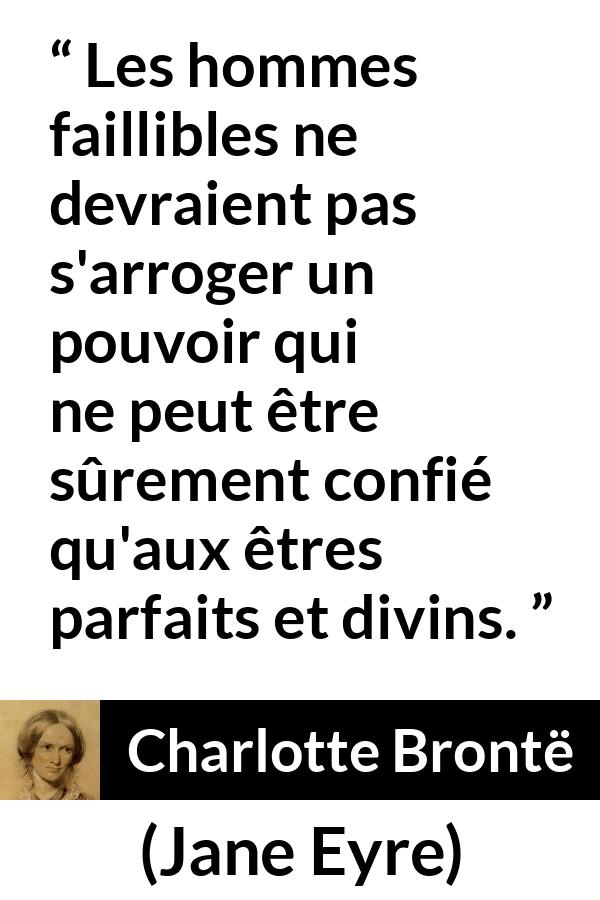 Citation de Charlotte Brontë sur l'humanité tirée de Jane Eyre - Les hommes faillibles ne devraient pas s'arroger un pouvoir qui ne peut être sûrement confié qu'aux êtres parfaits et divins.