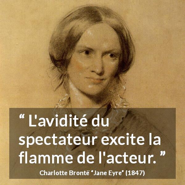 Citation de Charlotte Brontë sur l'impatience tirée de Jane Eyre - L'avidité du spectateur excite la flamme de l'acteur.