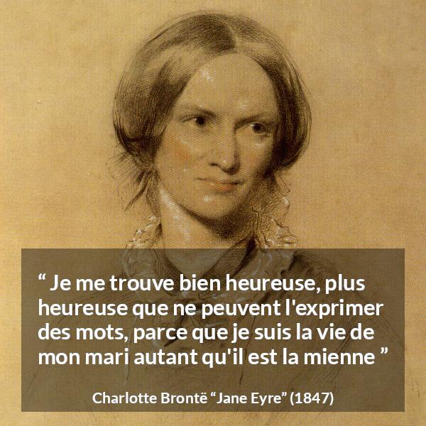 Citation de Charlotte Brontë sur la fusion tirée de Jane Eyre - Je me trouve bien heureuse, plus heureuse que ne peuvent l'exprimer des mots, parce que je suis la vie de mon mari autant qu'il est la mienne