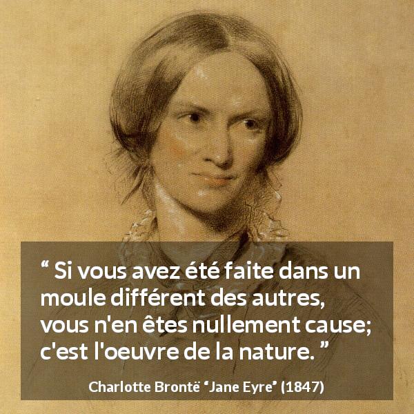 Citation de Charlotte Brontë sur la nature tirée de Jane Eyre - Si vous avez été faite dans un moule différent des autres, vous n'en êtes nullement cause; c'est l'oeuvre de la nature.
