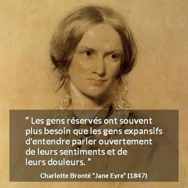 Citation de Charlotte Brontë sur la timidité tirée de Jane Eyre - Les gens réservés ont souvent plus besoin que les gens expansifs d'entendre parler ouvertement de leurs sentiments et de leurs douleurs.