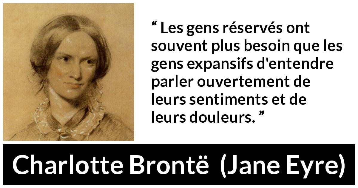Citation de Charlotte Brontë sur la timidité tirée de Jane Eyre - Les gens réservés ont souvent plus besoin que les gens expansifs d'entendre parler ouvertement de leurs sentiments et de leurs douleurs.