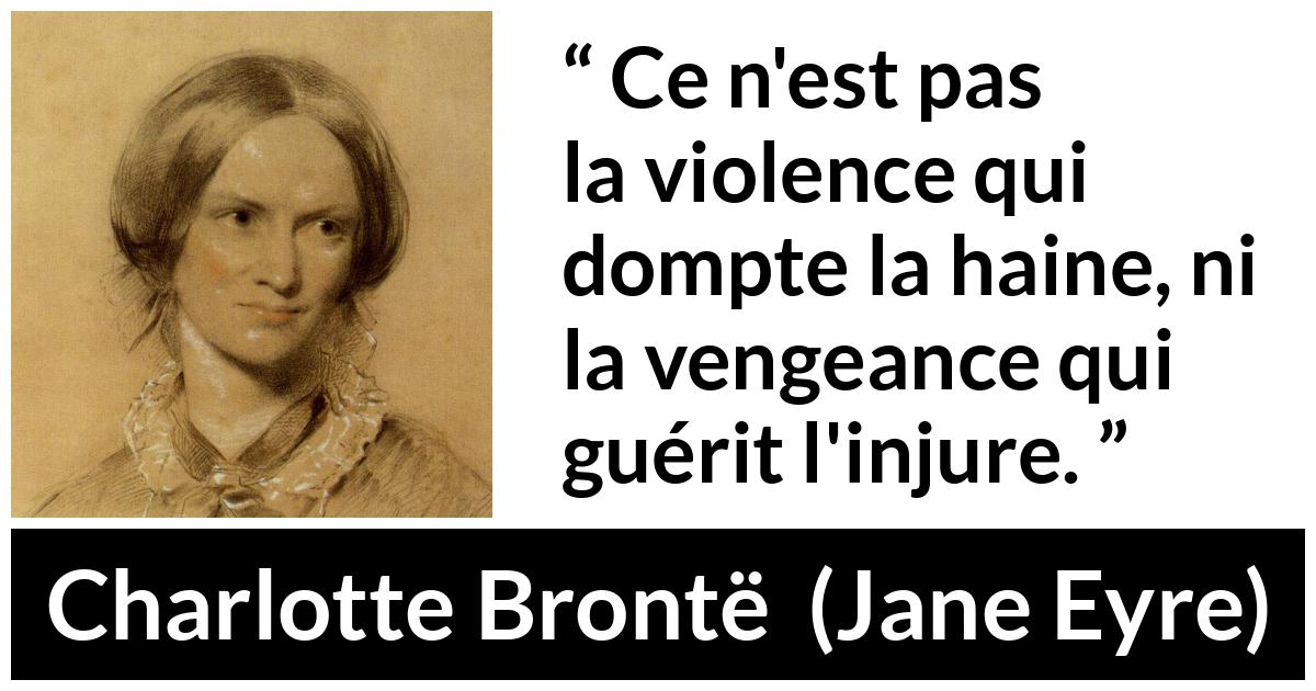 Citation de Charlotte Brontë sur la violence tirée de Jane Eyre - Ce n'est pas la violence qui dompte la haine, ni la vengeance qui guérit l'injure.