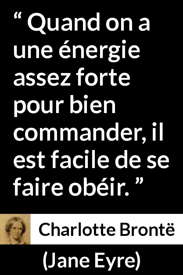 Citation de Charlotte Brontë sur le commandement tirée de Jane Eyre - Quand on a une énergie assez forte pour bien commander, il est facile de se faire obéir.