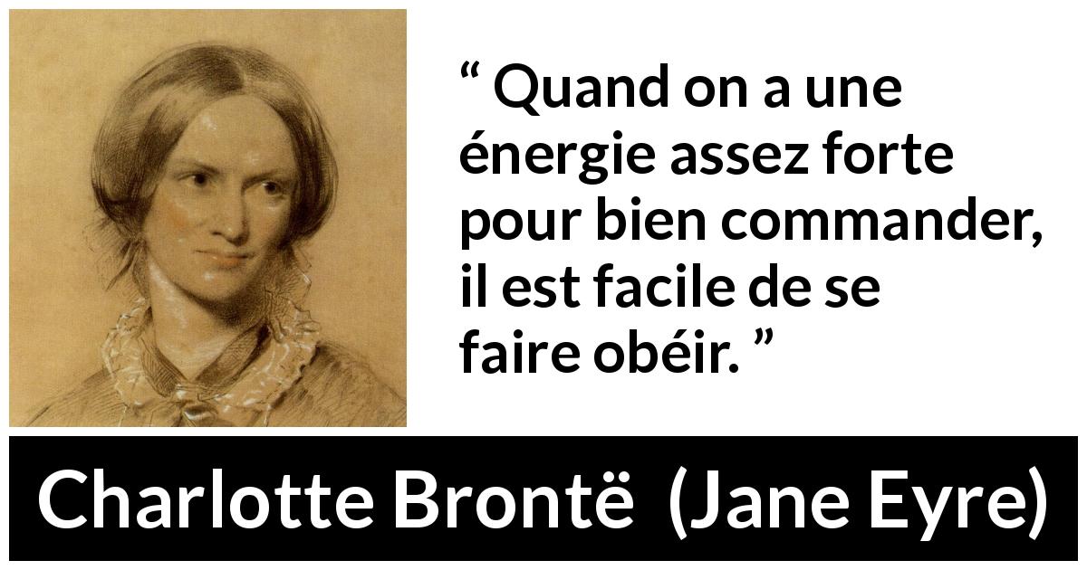 Citation de Charlotte Brontë sur le commandement tirée de Jane Eyre - Quand on a une énergie assez forte pour bien commander, il est facile de se faire obéir.