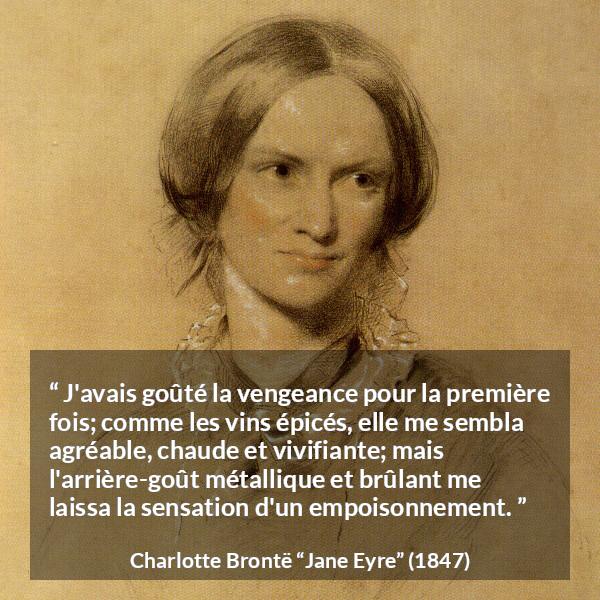 Citation de Charlotte Brontë sur le poison tirée de Jane Eyre - J'avais goûté la vengeance pour la première fois; comme les vins épicés, elle me sembla agréable, chaude et vivifiante; mais l'arrière-goût métallique et brûlant me laissa la sensation d'un empoisonnement.