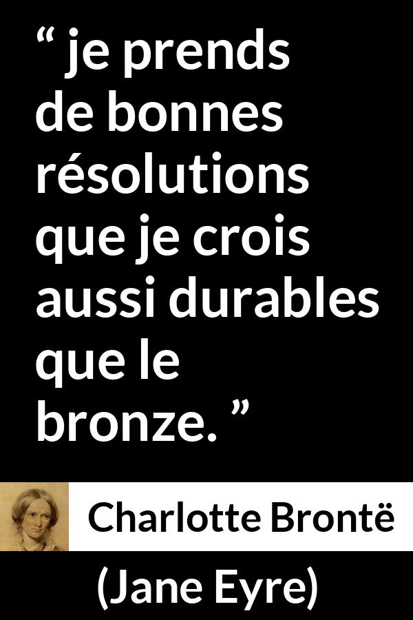 Citation de Charlotte Brontë sur les intentions tirée de Jane Eyre - je prends de bonnes résolutions que je crois aussi durables que le bronze.