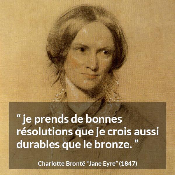 Citation de Charlotte Brontë sur les intentions tirée de Jane Eyre - je prends de bonnes résolutions que je crois aussi durables que le bronze.