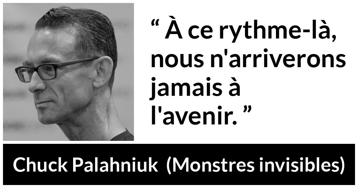 Citation de Chuck Palahniuk sur l'avenir tirée de Monstres invisibles - À ce rythme-là, nous n'arriverons jamais à l'avenir.