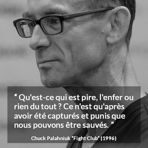 Citation de Chuck Palahniuk sur l'enfer tirée de Fight Club - Qu'est-ce qui est pire, l'enfer ou rien du tout ? Ce n'est qu'après avoir été capturés et punis que nous pouvons être sauvés.