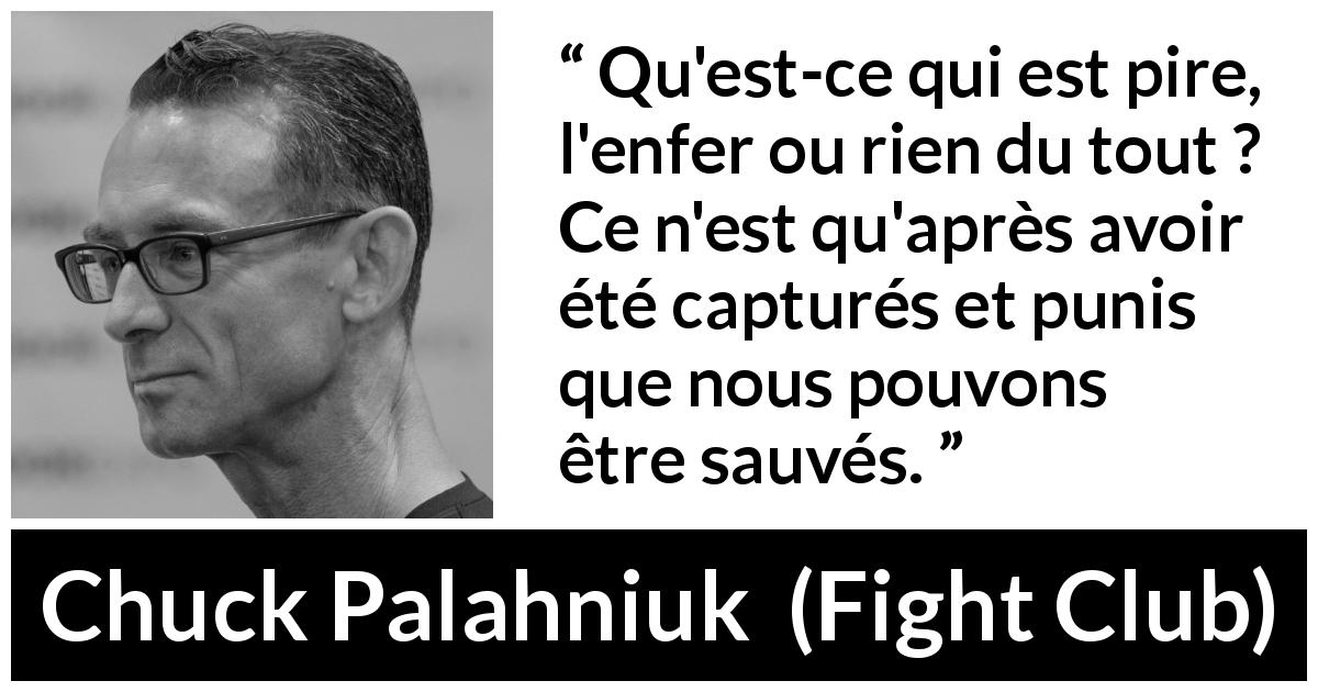 Citation de Chuck Palahniuk sur l'enfer tirée de Fight Club - Qu'est-ce qui est pire, l'enfer ou rien du tout ? Ce n'est qu'après avoir été capturés et punis que nous pouvons être sauvés.