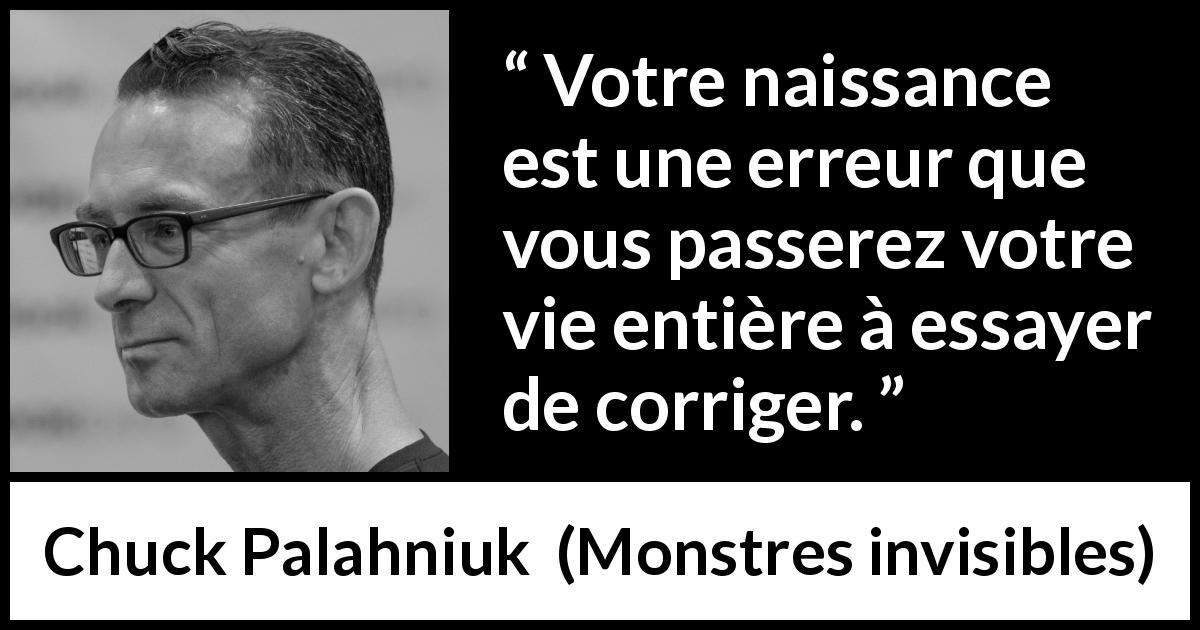 Citation de Chuck Palahniuk sur l'existence tirée de Monstres invisibles - Votre naissance est une erreur que vous passerez votre vie entière à essayer de corriger.