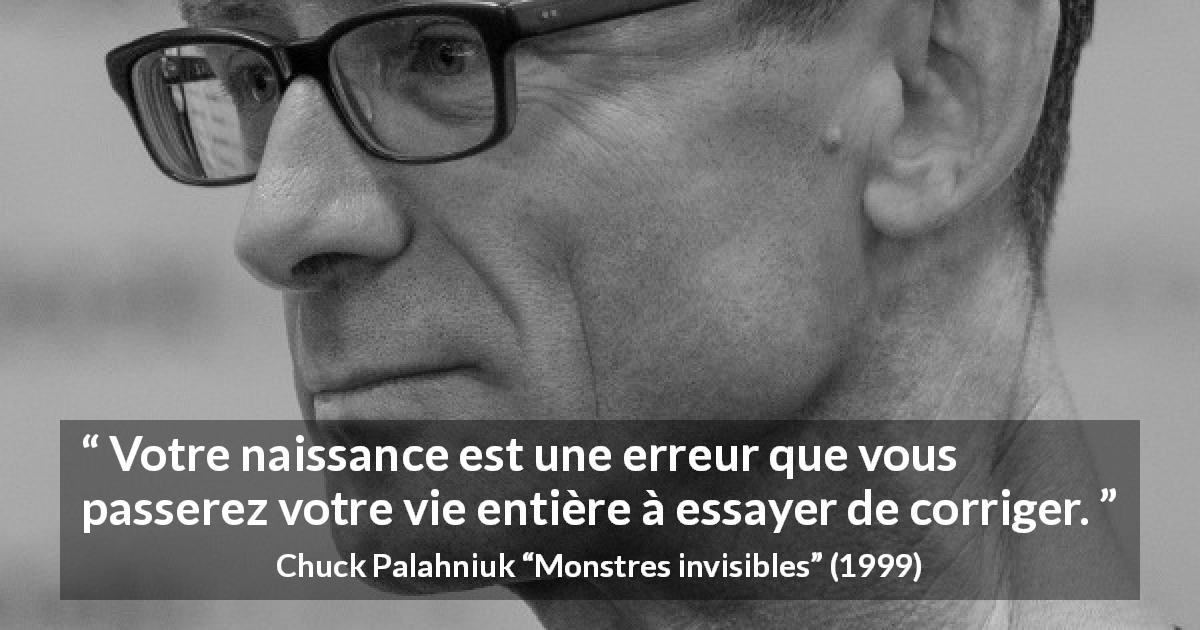 Citation de Chuck Palahniuk sur l'existence tirée de Monstres invisibles - Votre naissance est une erreur que vous passerez votre vie entière à essayer de corriger.