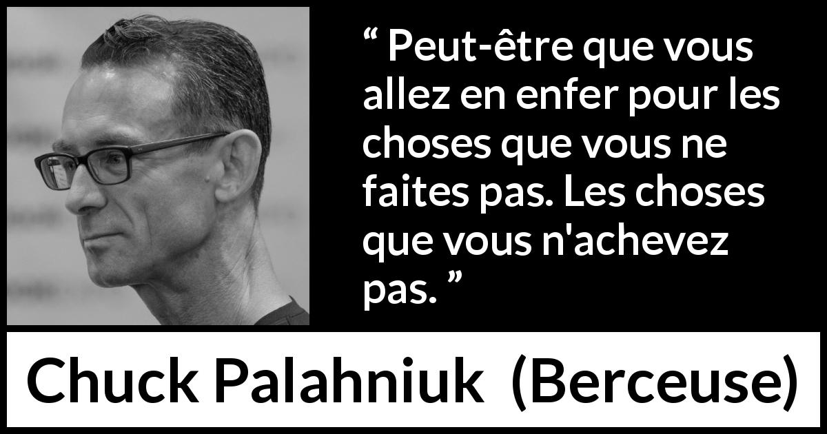 Citation de Chuck Palahniuk sur l'inaction tirée de Berceuse - Peut-être que vous allez en enfer pour les choses que vous ne faites pas. Les choses que vous n'achevez pas.