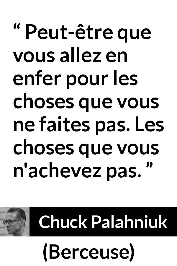Citation de Chuck Palahniuk sur l'inaction tirée de Berceuse - Peut-être que vous allez en enfer pour les choses que vous ne faites pas. Les choses que vous n'achevez pas.