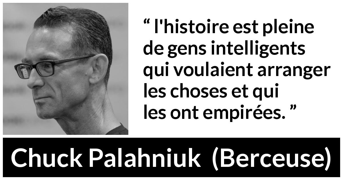Citation de Chuck Palahniuk sur l'intelligence tirée de Berceuse - l'histoire est pleine de gens intelligents qui voulaient arranger les choses et qui les ont empirées.