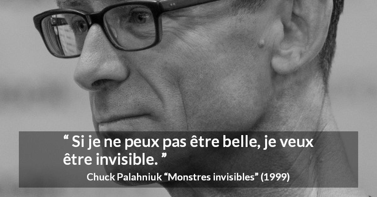 Citation de Chuck Palahniuk sur la beauté tirée de Monstres invisibles - Si je ne peux pas être belle, je veux être invisible.