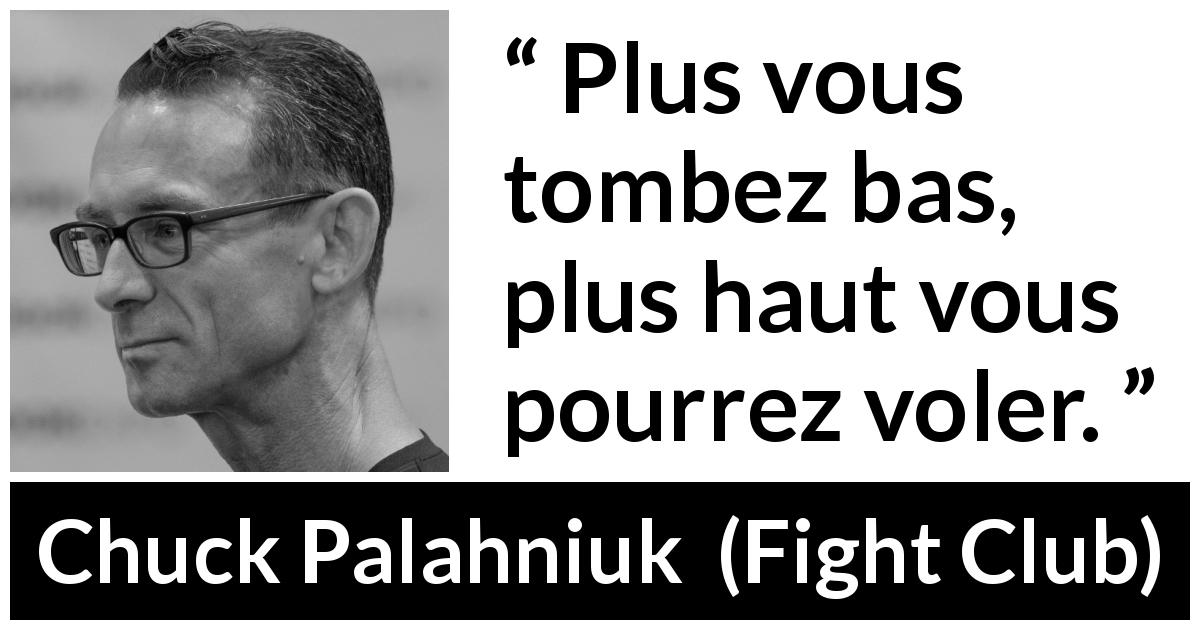 Citation de Chuck Palahniuk sur la chute tirée de Fight Club - Plus vous tombez bas, plus haut vous pourrez voler.