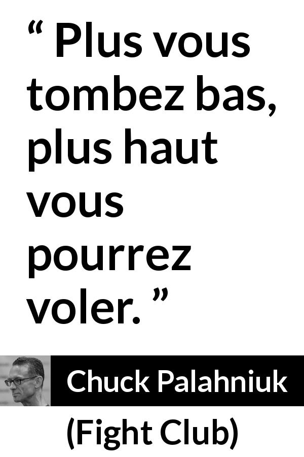 Citation de Chuck Palahniuk sur la chute tirée de Fight Club - Plus vous tombez bas, plus haut vous pourrez voler.