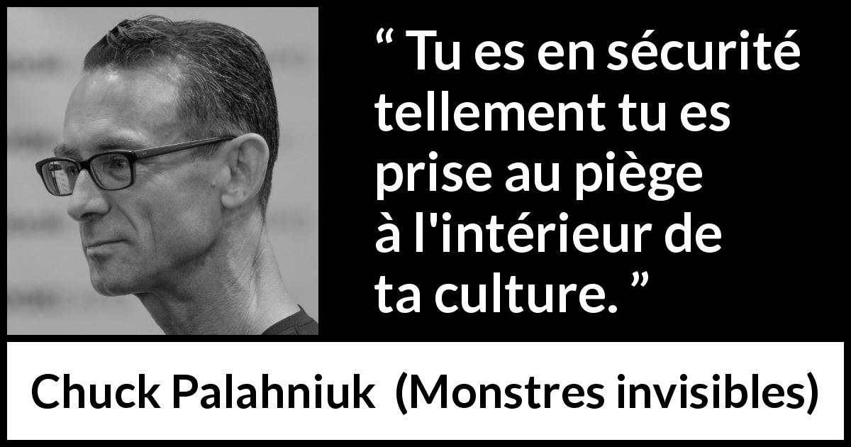 Citation de Chuck Palahniuk sur la culture tirée de Monstres invisibles - Tu es en sécurité tellement tu es prise au piège à l'intérieur de ta culture.