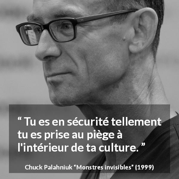Citation de Chuck Palahniuk sur la culture tirée de Monstres invisibles - Tu es en sécurité tellement tu es prise au piège à l'intérieur de ta culture.