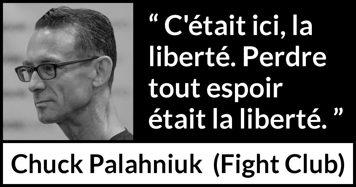 Citation de Chuck Palahniuk sur la liberté tirée de Fight Club - C'était ici, la liberté. Perdre tout espoir était la liberté.