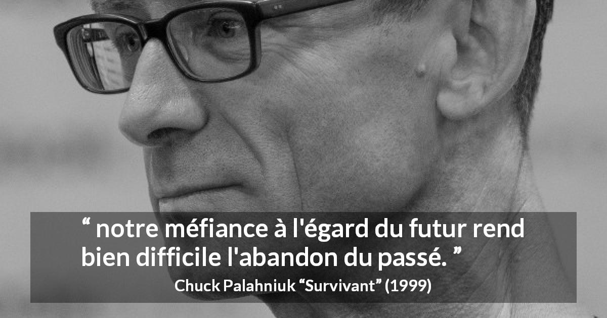 Citation de Chuck Palahniuk sur la méfiance tirée de Survivant - notre méfiance à l'égard du futur rend bien difficile l'abandon du passé.