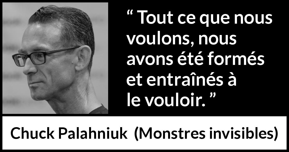 Citation de Chuck Palahniuk sur la manipulation tirée de Monstres invisibles - Tout ce que nous voulons, nous avons été formés et entraînés à le vouloir.