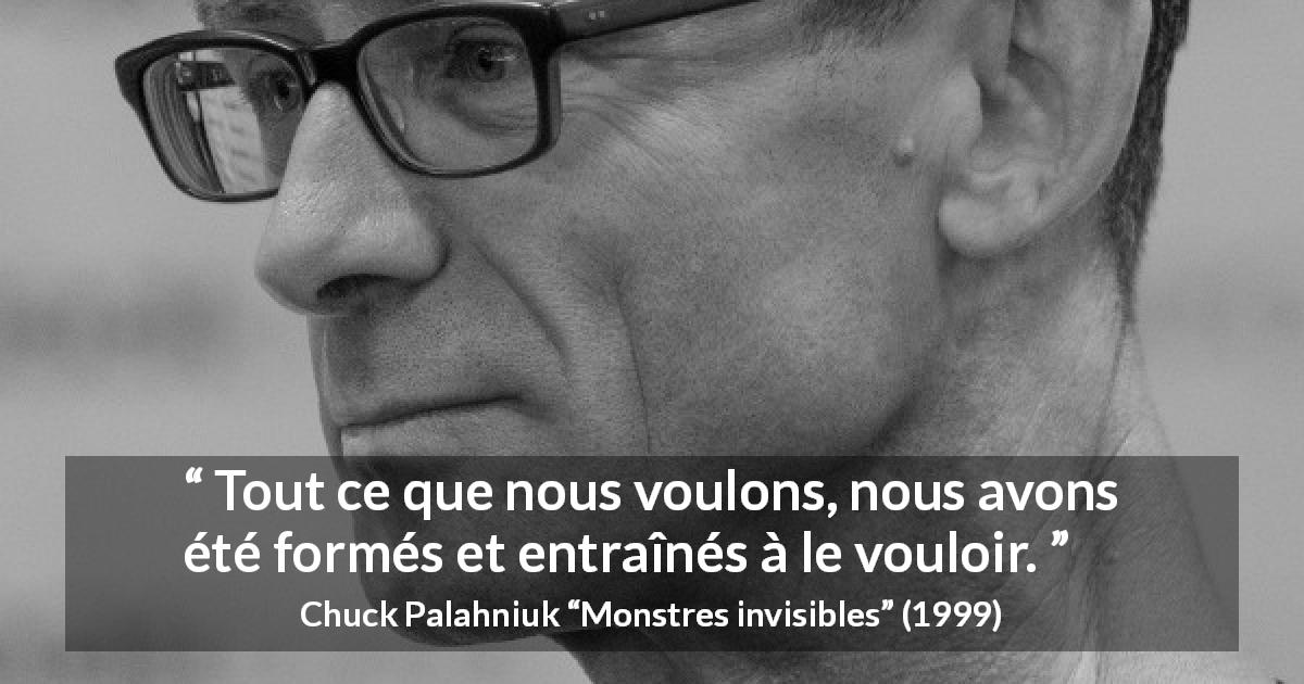 Citation de Chuck Palahniuk sur la manipulation tirée de Monstres invisibles - Tout ce que nous voulons, nous avons été formés et entraînés à le vouloir.