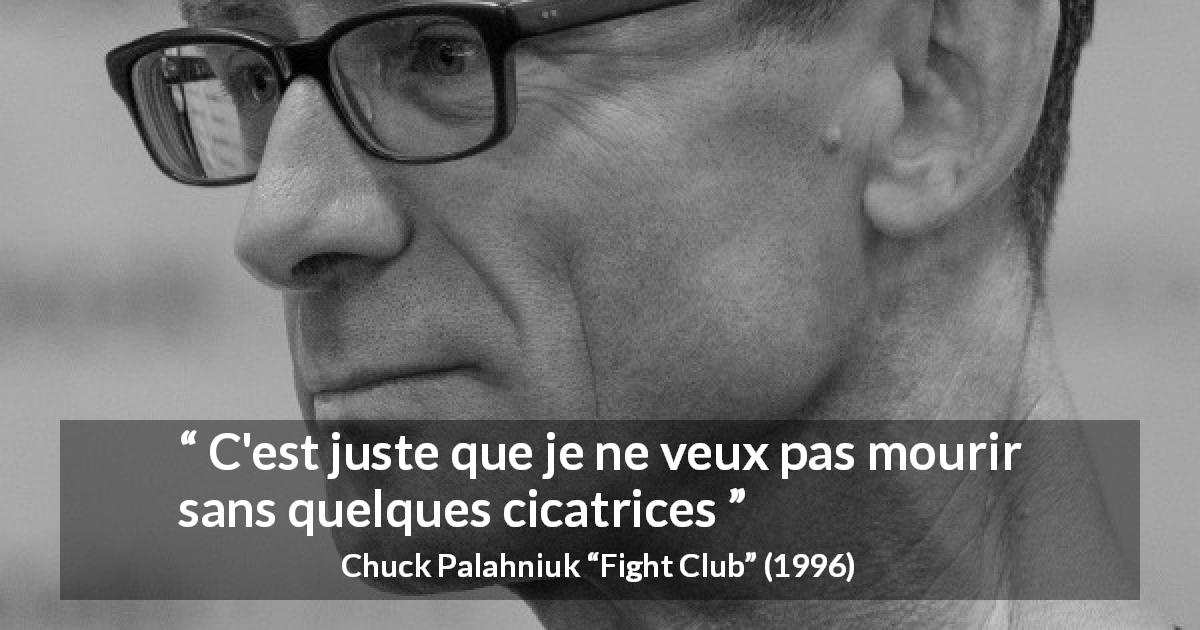 Citation de Chuck Palahniuk sur la mort tirée de Fight Club - C'est juste que je ne veux pas mourir sans quelques cicatrices