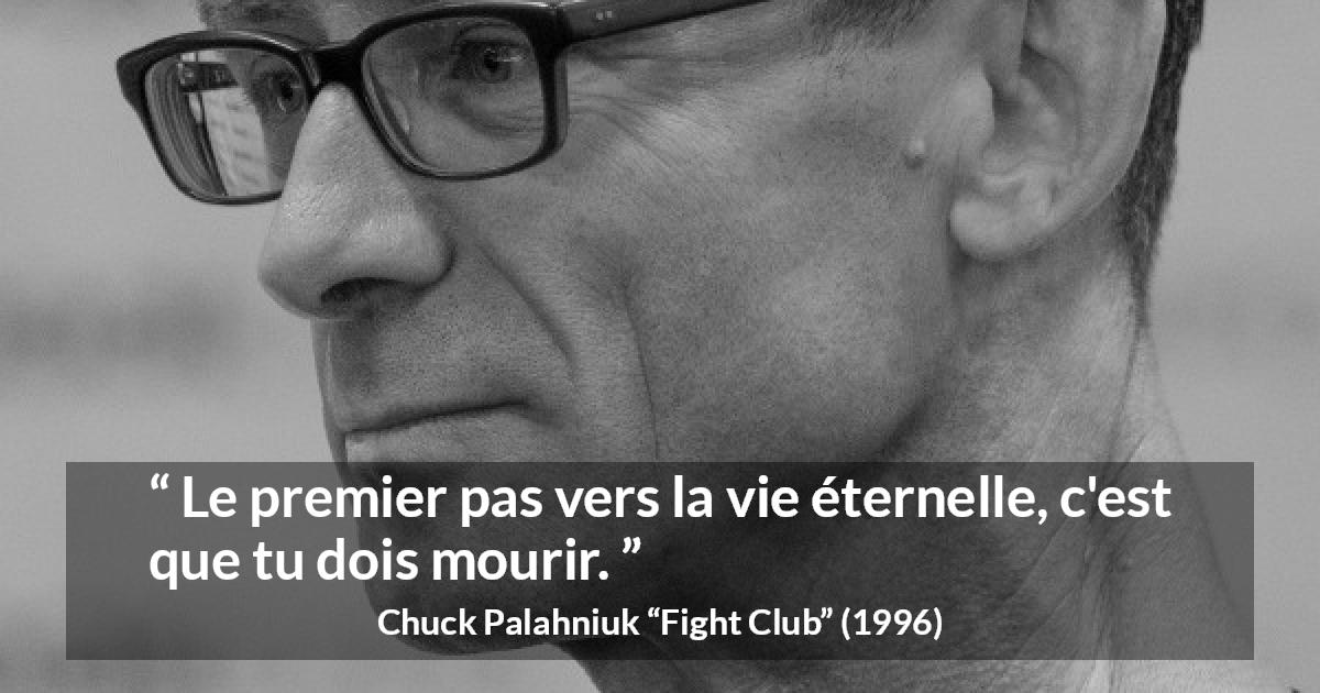 Citation de Chuck Palahniuk sur la mort tirée de Fight Club - Le premier pas vers la vie éternelle, c'est que tu dois mourir.