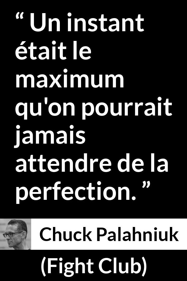 Citation de Chuck Palahniuk sur la perfection tirée de Fight Club - Un instant était le maximum qu'on pourrait jamais attendre de la perfection.
