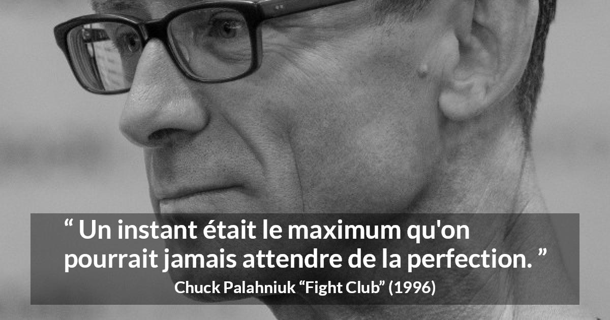 Citation de Chuck Palahniuk sur la perfection tirée de Fight Club - Un instant était le maximum qu'on pourrait jamais attendre de la perfection.