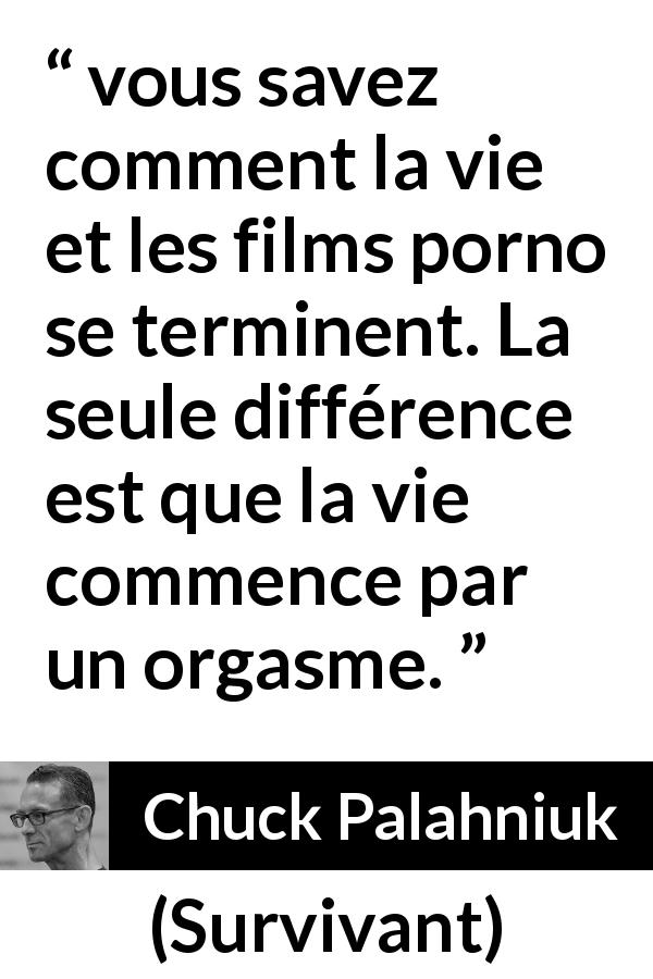 Citation de Chuck Palahniuk sur la pornographie tirée de Survivant - vous savez comment la vie et les films porno se terminent. La seule différence est que la vie commence par un orgasme.
