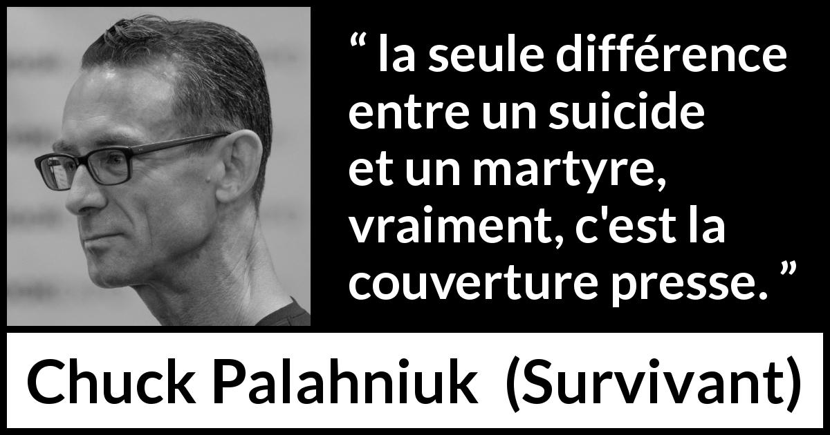 Citation de Chuck Palahniuk sur le suicide tirée de Survivant - la seule différence entre un suicide et un martyre, vraiment, c'est la couverture presse.