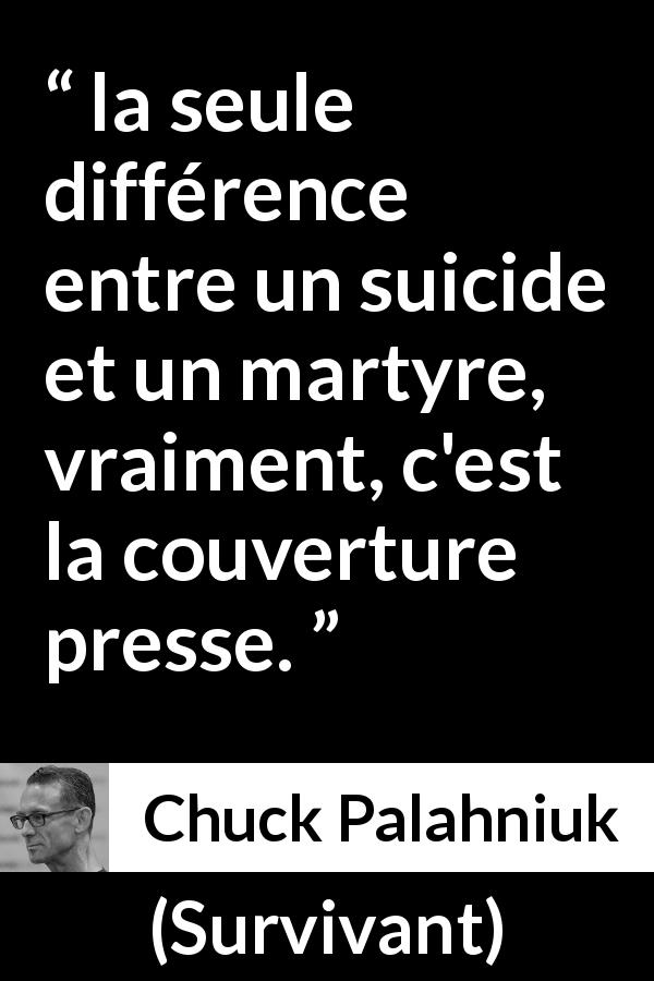 Citation de Chuck Palahniuk sur le suicide tirée de Survivant - la seule différence entre un suicide et un martyre, vraiment, c'est la couverture presse.