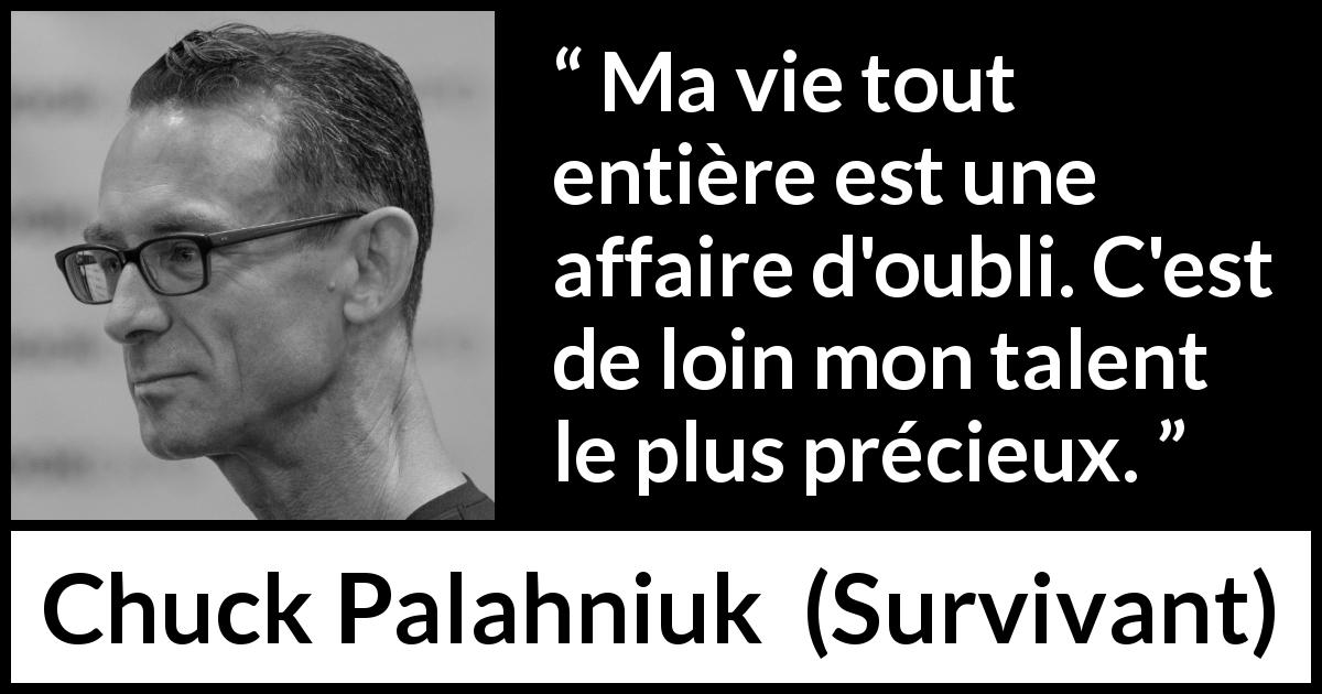 Citation de Chuck Palahniuk sur le talent tirée de Survivant - Ma vie tout entière est une affaire d'oubli. C'est de loin mon talent le plus précieux.