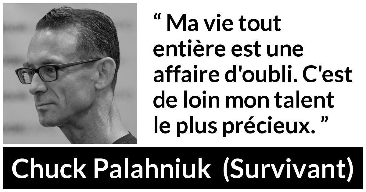Citation de Chuck Palahniuk sur le talent tirée de Survivant - Ma vie tout entière est une affaire d'oubli. C'est de loin mon talent le plus précieux.