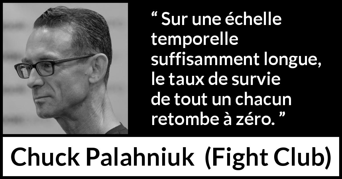 Citation de Chuck Palahniuk sur le temps tirée de Fight Club - Sur une échelle temporelle suffisamment longue, le taux de survie de tout un chacun retombe à zéro.