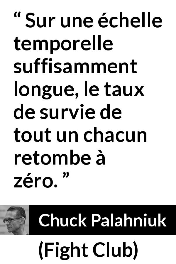 Citation de Chuck Palahniuk sur le temps tirée de Fight Club - Sur une échelle temporelle suffisamment longue, le taux de survie de tout un chacun retombe à zéro.
