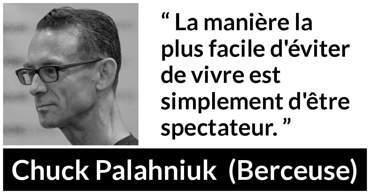 Citation de Chuck Palahniuk sur vivre tirée de Berceuse - La manière la plus facile d'éviter de vivre est simplement d'être spectateur.