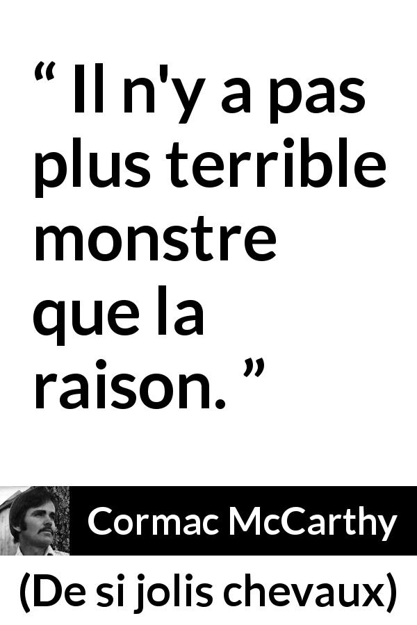 Citation de Cormac McCarthy sur la raison tirée de De si jolis chevaux - Il n'y a pas plus terrible monstre que la raison.